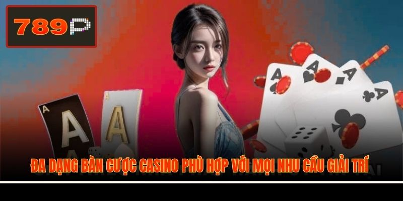Đa dạng bàn cược Casino phù hợp với mọi nhu cầu giải trí