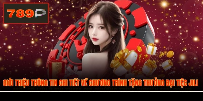 Giới thiệu thông tin chi tiết về chương trình tặng thưởng Đại tiệc JILI