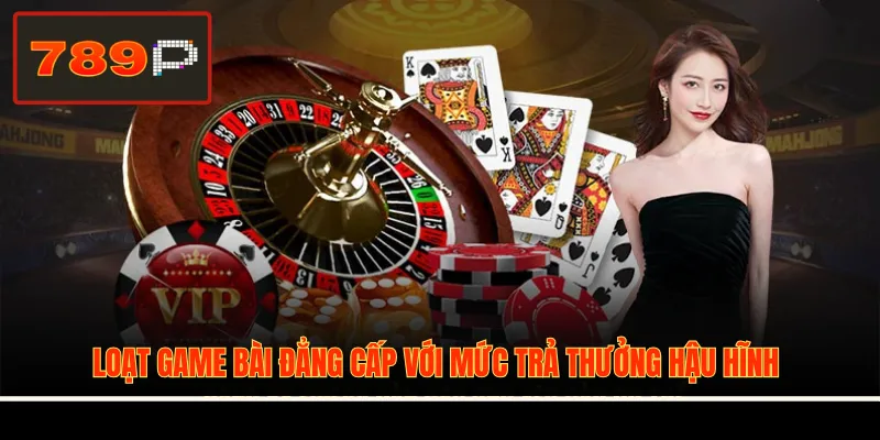 Loạt game bài đẳng cấp với mức trả thưởng hậu hĩnh